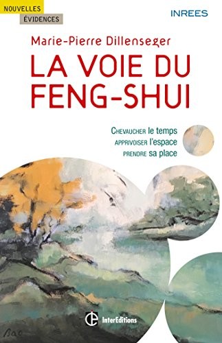 La voie du Feng Shui - Chevaucher le temps, apprivoiser l'espace, prendre sa place