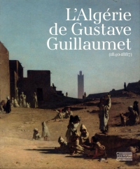 L'Algérie de Gustave Guillaumet (1840-1887)