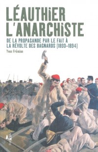 Léauthier l'anarchiste : De la propagande par le fait à la révolte des bagnards (1893-1894)