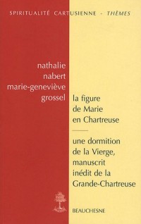 La figure de Marie en Chartreuse; Une dormition de la Vierge : Manuscrit inédit de la Grande-Chartreuse