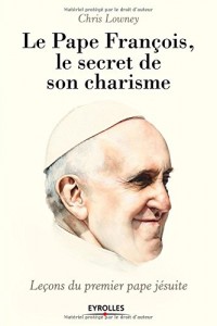 Le pape François, le secret de son charisme : Leçons du premier pape jésuite