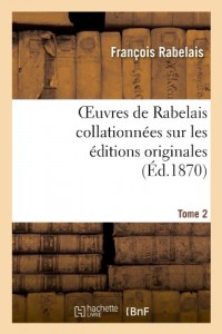 Oeuvres de Rabelais collationnées sur les éditions originales. Tome 2,Edition 2: Le Gargantua et Le Pantagruel