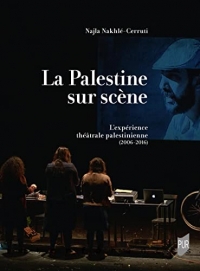 La Palestine sur scène: L'expérience théâtrale palestinienne (2006-2016)