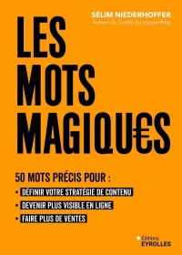 Les mots magiques: 50 mots précis pour définir votre stratégie de contenu, devenir plus visible en ligne et faire plus de ventes