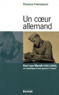Un coeur allemand : Karl  von Wendt (1911-1942), un catholique d'une guerre à l'autre