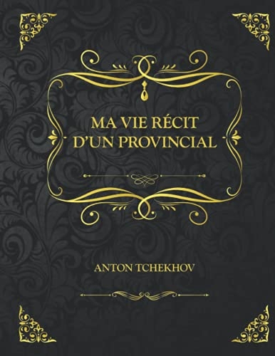 Ma vie: Edition Collector - Récit d'un provincial Anton Tchekhov [9798475647318]