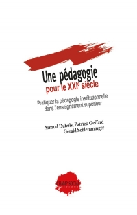 Une pédagogie pour le XXIe siècle - Pratiquer la pédagogie institutionnelle dans l'enseignement supérieur