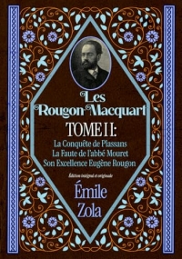 Les Rougon-Macquart TOME II : La Conquête de Plassans La Faute de l’abbé Mouret Son Excellence Eugène Rougon Édition intégral et originale