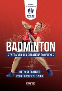 Badminton - Faire face aux situations complexes: Méthode pratique pour les jeunes de 9 à 19 ans