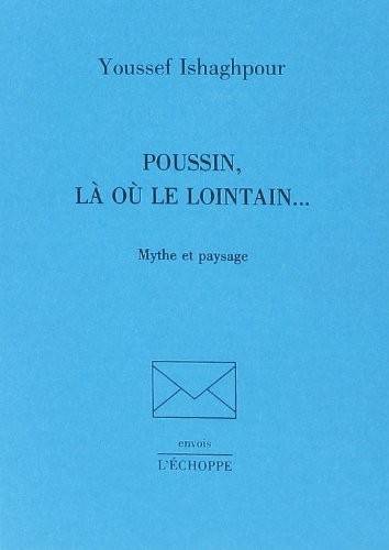 Poussin, là où le lointain--: Mythe et paysage