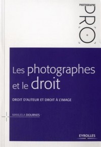 Les photographes et le droit: Droit d'auteur et droit à l'image.