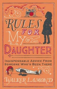 Rules for My Daughter: Indispensable Advice From Someone Who's Been There
