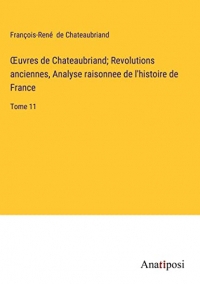 ¿uvres de Chateaubriand; Revolutions anciennes, Analyse raisonnee de l'histoire de France: Tome 11