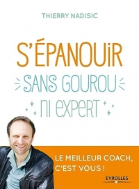 S'épanouir sans gourou ni expert: Le meilleur coach, c'est vous !