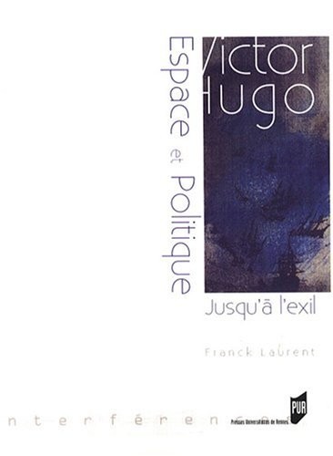 Victor Hugo : espace et politique : (Jusqu'à l'exil 1823-1852)