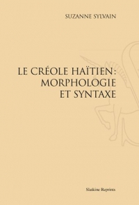 Le créole haïtien : Morphologie et syntaxe. Réimpression de l'édition de Port-au-Prince, 1936