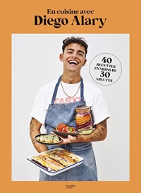 En cuisine avec Diego Alary: 40 recettes en moins de 30 minutes