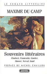 Souvenirs littéraires : Flaubert, Fromentin, Gauthier, Nerval, Musset, Sand