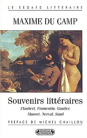Souvenirs littéraires : Flaubert, Fromentin, Gauthier, Nerval, Musset, Sand