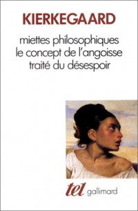 Miettes philosophiques - Le Concept de l'angoisse - Traité du désespoir