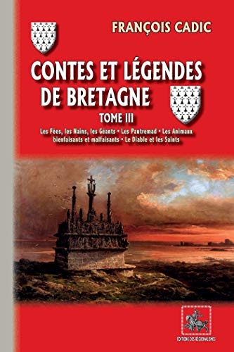 Contes et Légendes de Bretagne (Tome 3): (les Fées, les Nains, les Géants • les Pautremad • les animaux bienfaisants & malfaisants • le Diable et les Saints)