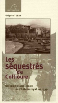 Les séquestrés de Collioure : Un camp disciplinaire au Château royal en 1939