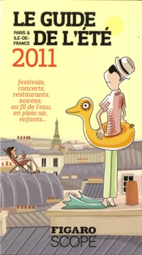 Le Guide de l'été 2011 : Paris & Ile-de-France - Festivals, concerts, restaurants, soirées, au fil de l'eau, en plein air, enfants