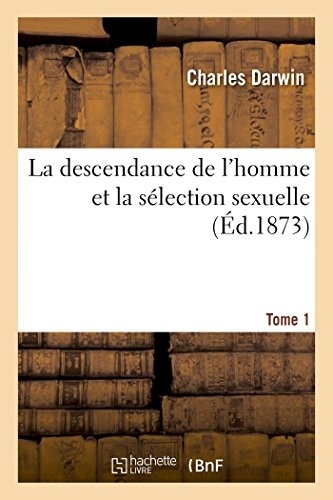 La descendance de l'homme et la sélection sexuelle.Tome 1