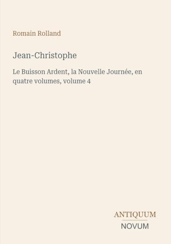 Jean-Christophe: Le Buisson Ardent, la Nouvelle Journée, en quatre volumes, volume 4