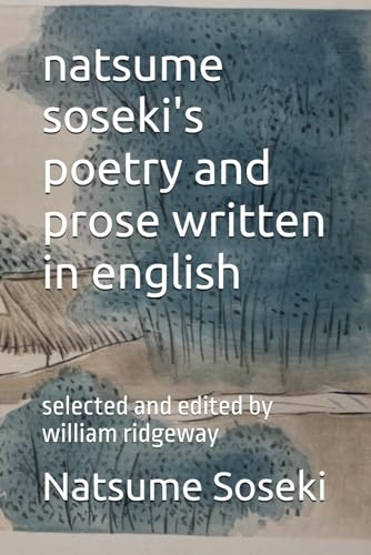 natsume soseki's poetry and prose written in english: selected and edited by william ridgeway