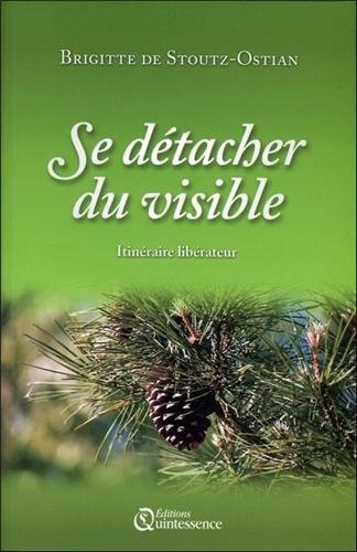 Se détacher du visible - Itinéraire libérateur