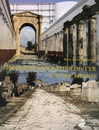 Les monuments romains de Tyr extra muros : Etude architecturale de la route antique, de l'arc monumental et de l'aqueduc