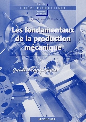 Les fondamentaux de la production mécanique Bac pro Tle BEP MPMI : Guide pédagogique