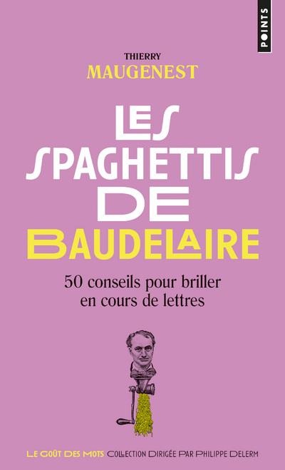 Les Spaghettis de Baudelaire - 50 conseils pour briller en cours de lettres