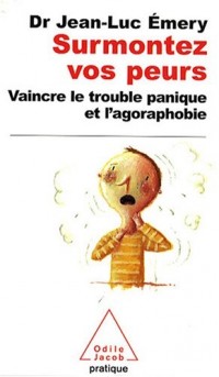 Surmontez vos peurs : Vaincre le trouble panique et l'agoraphobie