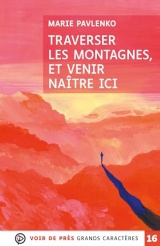 TRAVERSER LES MONTAGNES ET VENIR VIVRE ICI: Grands caractères, édition accessible pour les malvoyants