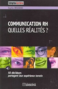 Communication Rh quelles réalités ?: 50 décideurs partagent leur expérience terrain.