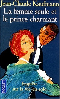 La femme seule et le prince charmant : Enquête sur la vie en solo