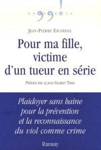 Pour ma fille, victime d'un tueur en série : Plaidoyer sans haine pour la prévention et la reconnaissance du viol comme crime