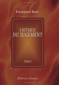 Critique du jugement suivie des observations sur le sentiment du beau et du sublime: Traduit de l'allemand par J. Barni. Tome 1