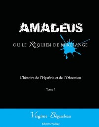 Amadeus ou le requiem de Mikelange : Tome 1 : L'histoire de l'Hystérie et de l'Obsession