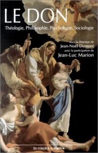 Le don : Théologie, philosophie, psychologie, sociologie, colloque interdisciplinaire, Lyon, 24-25 Novembre 2000