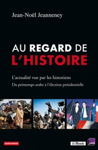 Au regard de l'Histoire : L'actualité vue par les historiens, du printemps arabe à l'élection présidentielle