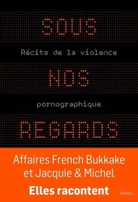Sous nos regards: Récits de la violence pornographique