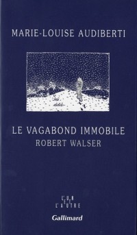 Le Vagabond immobile: Robert Walser