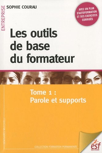 Les outils de base du formateur : Tome 1 : Parole et supports