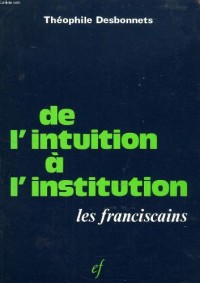 De l'Intuition a  l'Institution : les Franciscains