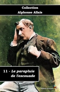 11 - Le parapluie de l'escouade - Collection Alphonse Allais - Éditions Ararauna: Texte intégral