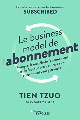 Le business model de l'abonnement: Pourquoi le modèle de l'abonnement est le futur de votre entreprise - et comment vous y prendre. La traduction du bestseller international Subscribed
