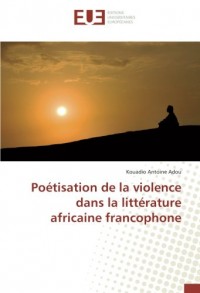 Poetisation de la violence dans la litterature africaine francophone